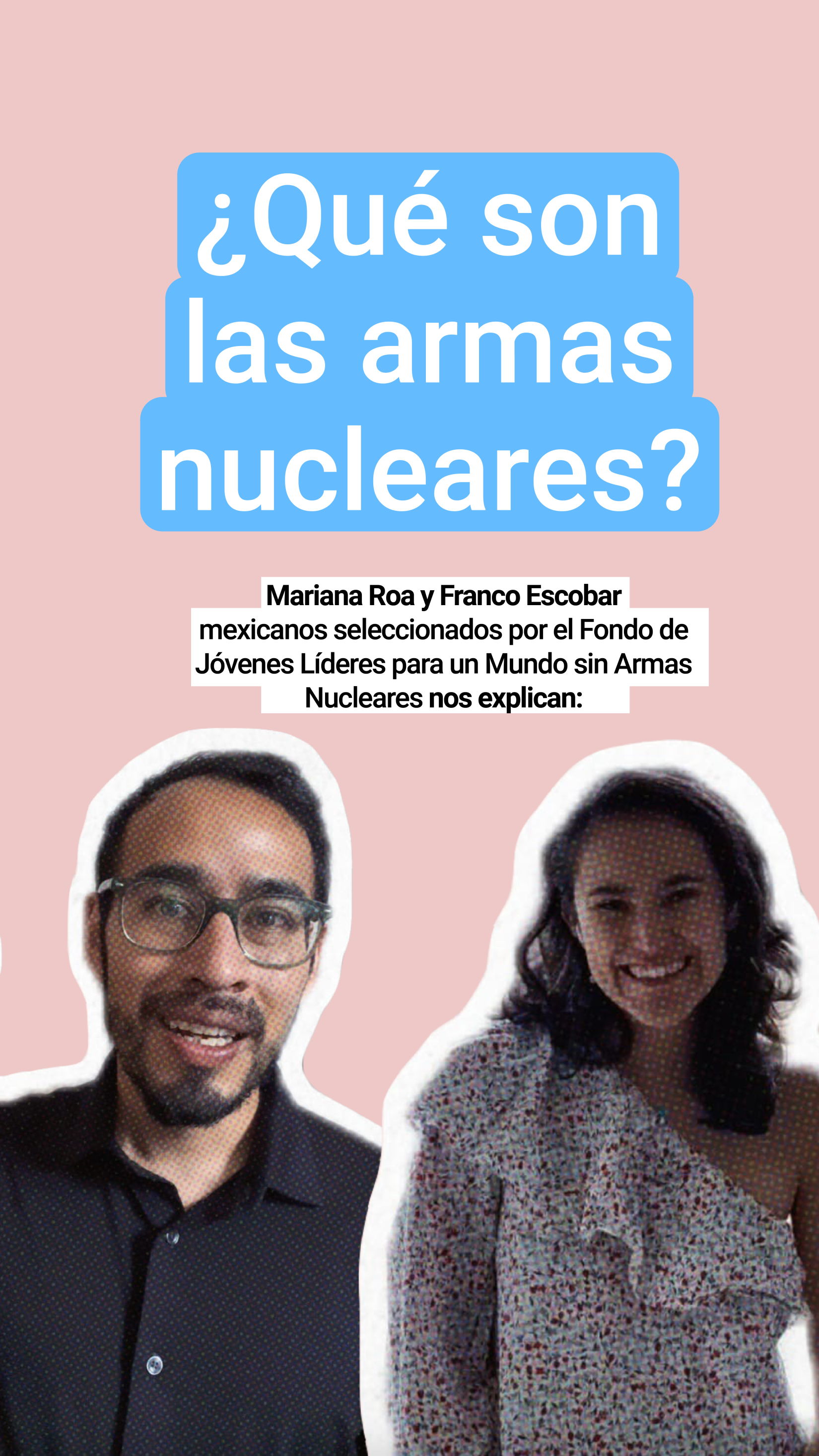 Mariana Roa y Franco Escobar nos explican sobre las armas nucleares y el proceso de desarme.